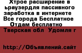 Хтрое расширение в ьраузердля пассивного заработка в интернете - Все города Бесплатное » Отдам бесплатно   . Тверская обл.,Удомля г.